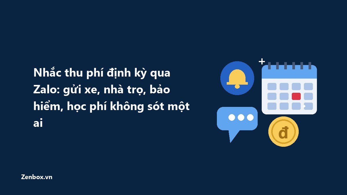 Nhắc thu phí định kỳ qua Zalo: gửi xe, nhà trọ, bảo hiểm, học phí không sót một ai