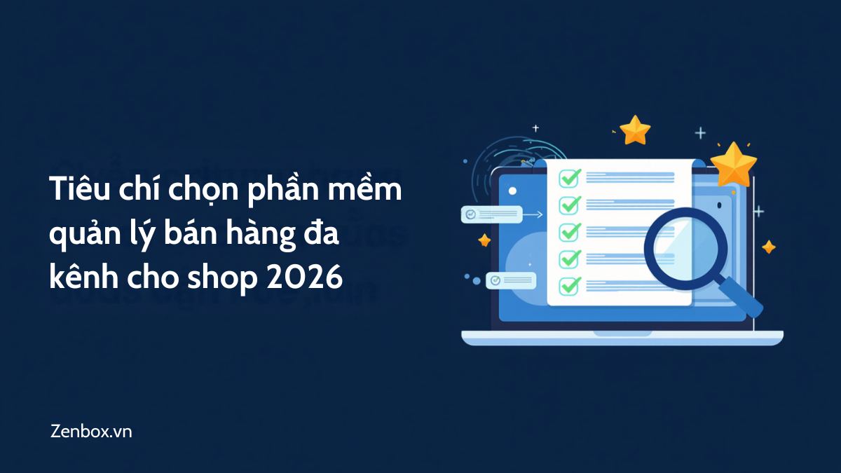 Tiêu chí chọn phần mềm quản lý bán hàng đa kênh cho shop 2026