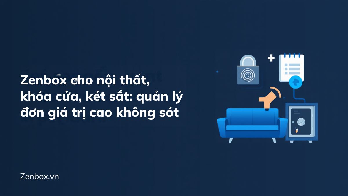 Zenbox cho nội thất, khóa cửa, két sắt: quản lý đơn giá trị cao không sót